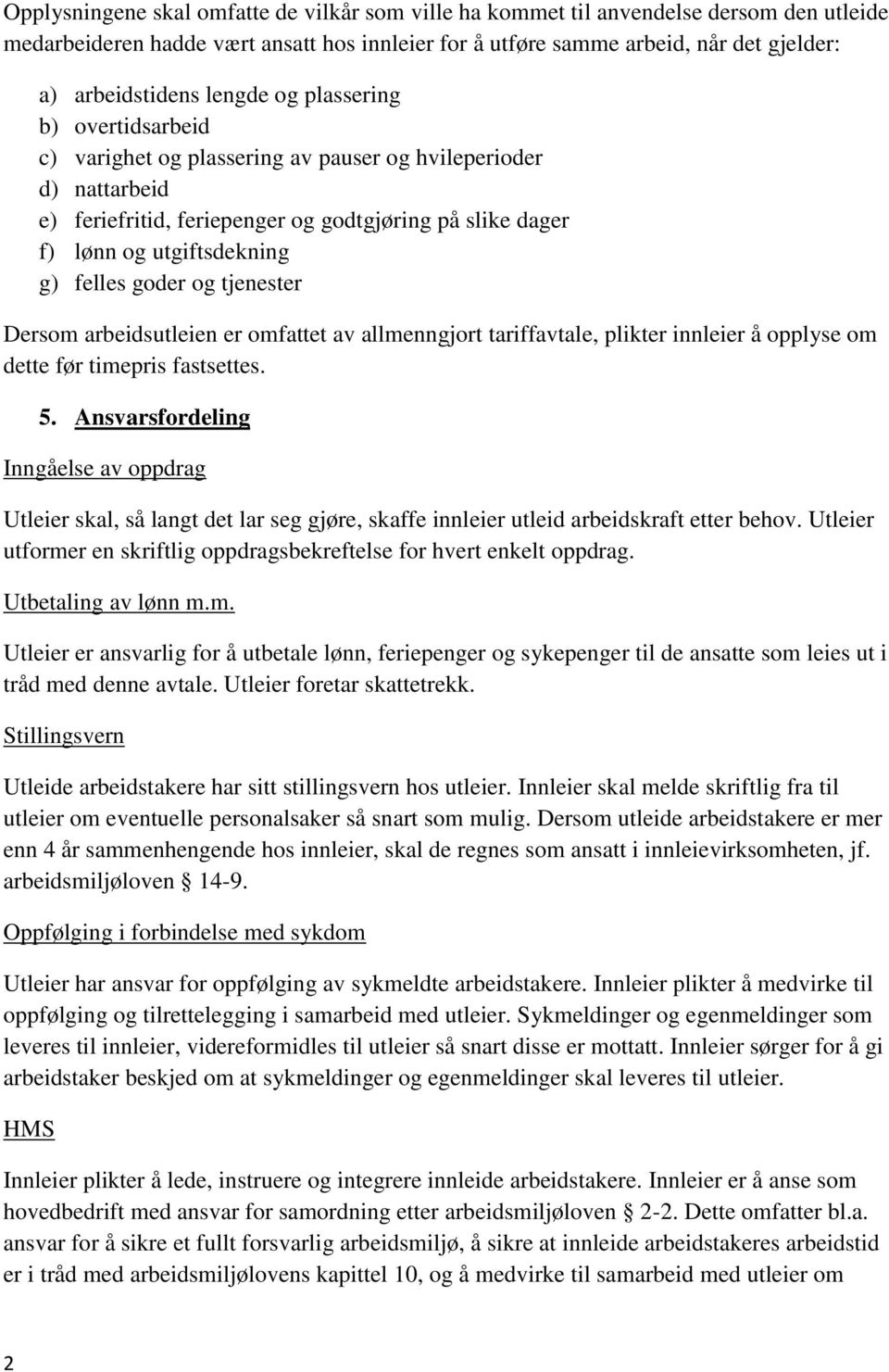 goder og tjenester Dersom arbeidsutleien er omfattet av allmenngjort tariffavtale, plikter innleier å opplyse om dette før timepris fastsettes. 5.