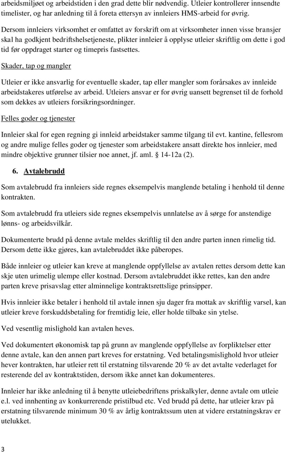 før oppdraget starter og timepris fastsettes. Skader, tap og mangler Utleier er ikke ansvarlig for eventuelle skader, tap eller mangler som forårsakes av innleide arbeidstakeres utførelse av arbeid.