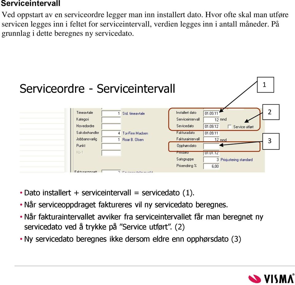 På grunnlag i dette beregnes ny servicedato. Serviceordre - Serviceintervall 1 2 3 Dato installert + serviceintervall = servicedato (1).