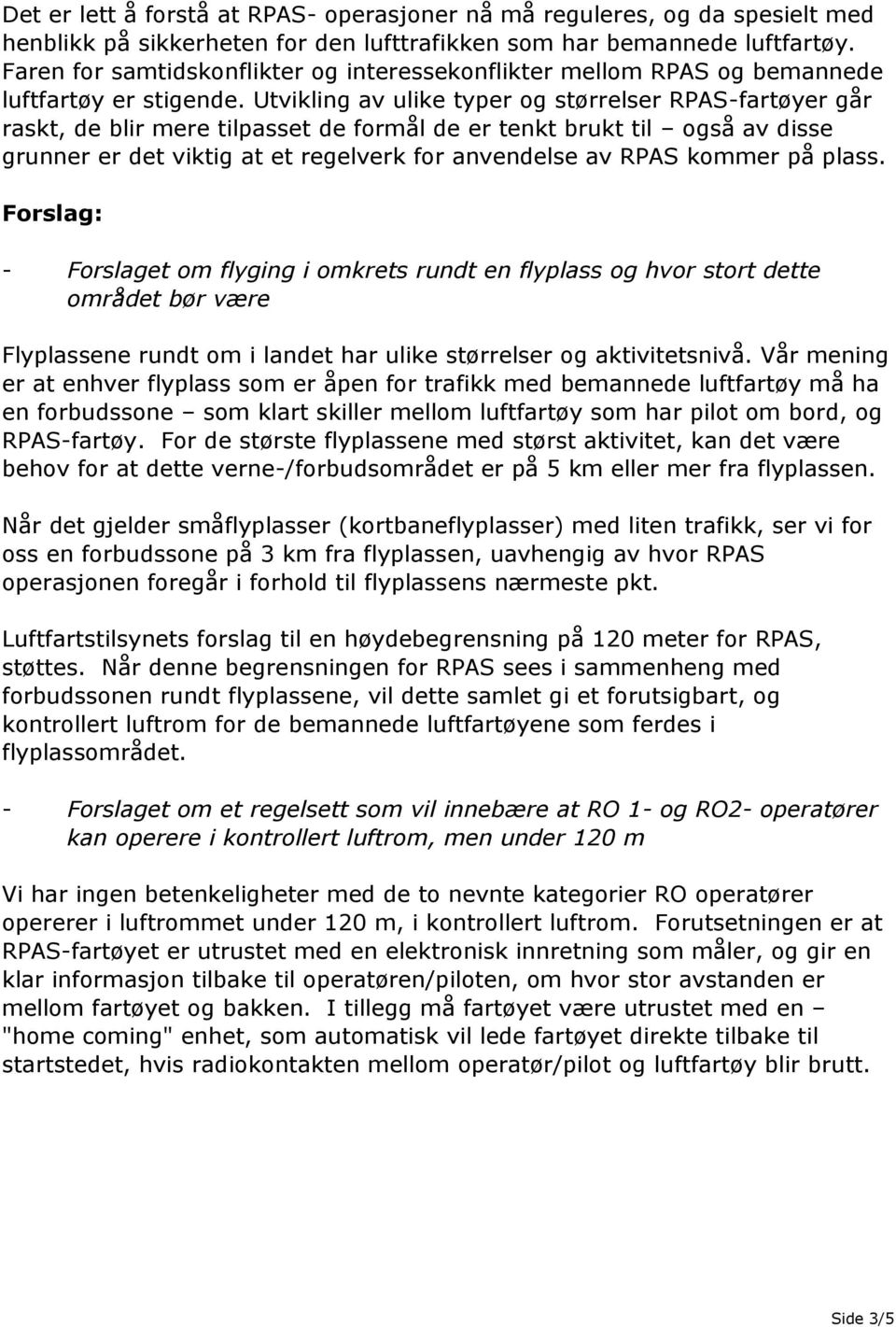 Utvikling av ulike typer og størrelser RPAS-fartøyer går raskt, de blir mere tilpasset de formål de er tenkt brukt til også av disse grunner er det viktig at et regelverk for anvendelse av RPAS