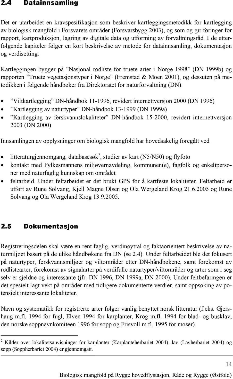 Kartleggingen bygger på Nasjonal rødliste for truete arter i Norge 1998 (DN 1999b) og rapporten Truete vegetasjonstyper i Norge (Fremstad & Moen 2001), og dessuten på metodikken i følgende håndbøker