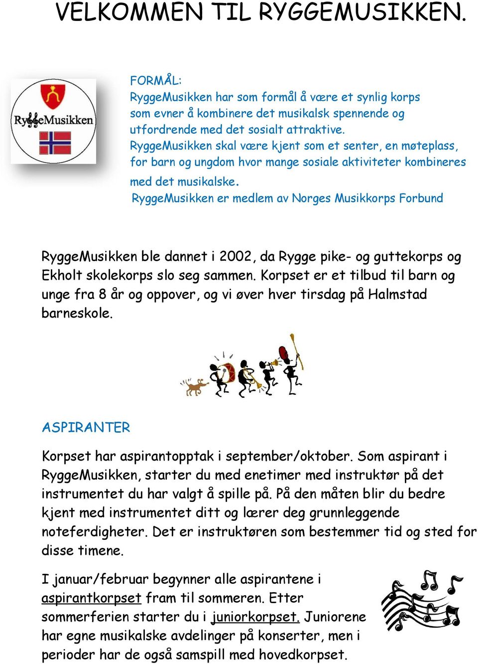 RyggeMusikken er medlem av Norges Musikkorps Forbund RyggeMusikken ble dannet i 2002, da Rygge pike- og guttekorps og Ekholt skolekorps slo seg sammen.