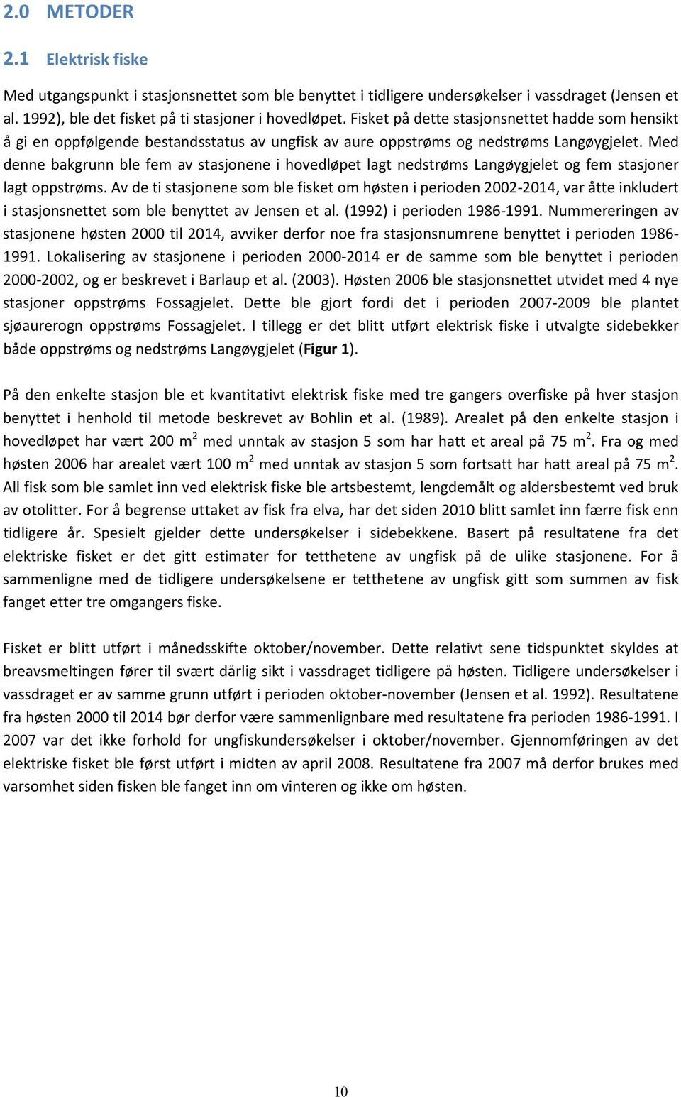 Med denne bakgrunn ble fem av stasjonene i hovedløpet lagt nedstrøms Langøygjelet og fem stasjoner lagt oppstrøms.