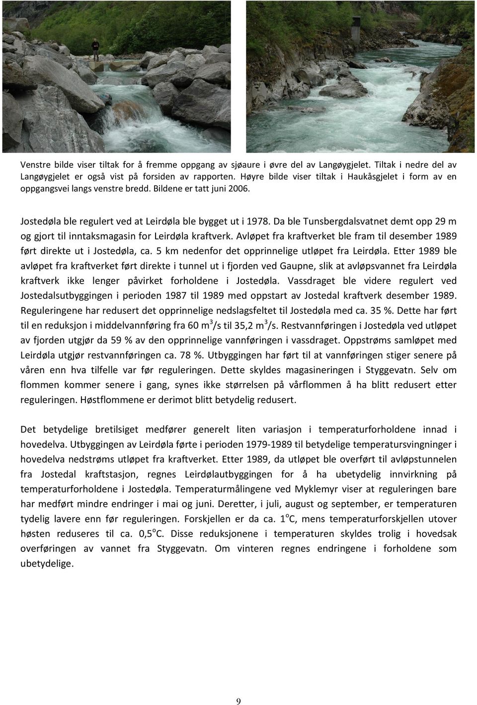 Da ble Tunsbergdalsvatnet demt opp 29 m og gjort til inntaksmagasin for Leirdøla kraftverk. Avløpet fra kraftverket ble fram til desember 1989 ført direkte ut i Jostedøla, ca.