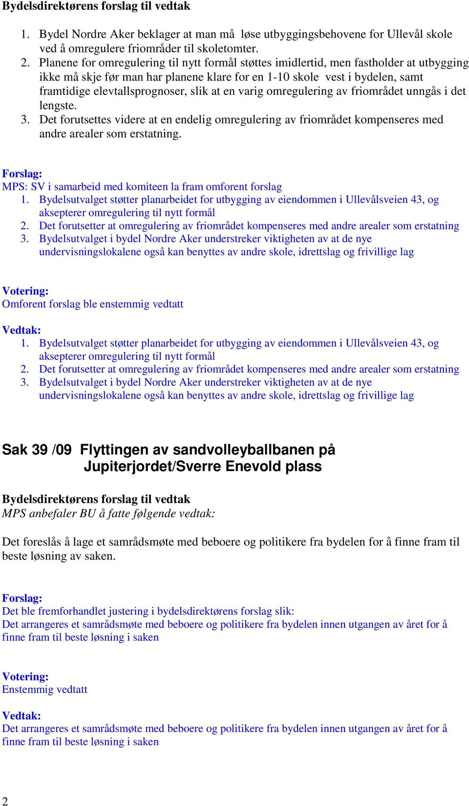 slik at en varig omregulering av friområdet unngås i det lengste. 3. Det forutsettes videre at en endelig omregulering av friområdet kompenseres med andre arealer som erstatning.