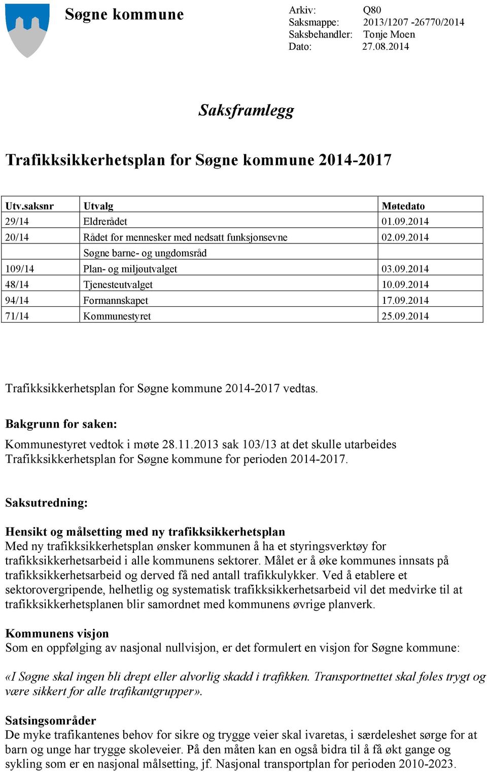 09.2014 94/14 Formannskapet 17.09.2014 71/14 Kommunestyret 25.09.2014 Bakgrunn for saken: Kommunestyret vedtok i møte 28.11.