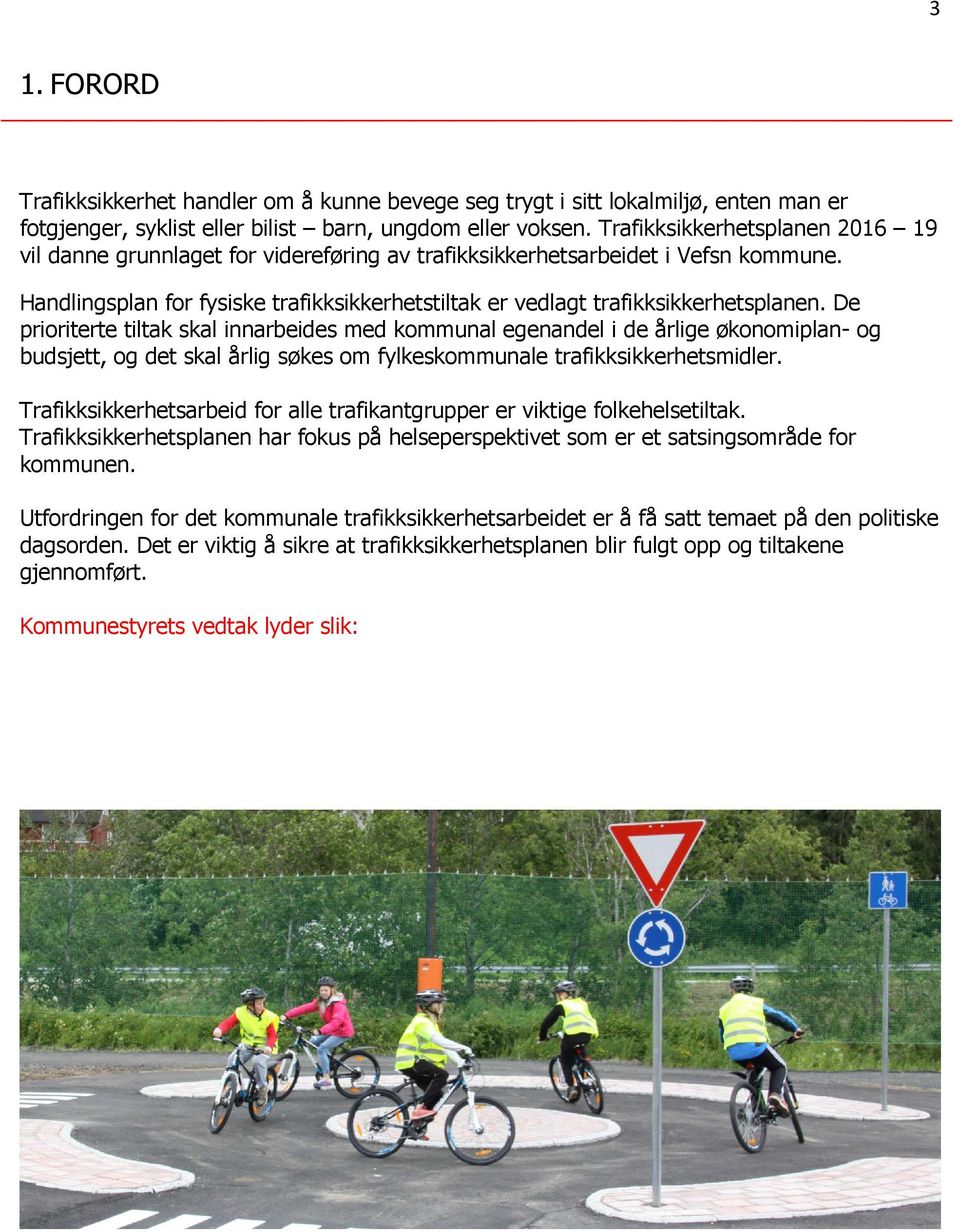 Handlingsplan for fysiske trafikksikkerhetstiltak er vedlagt trafikksikkerhetsplanen.