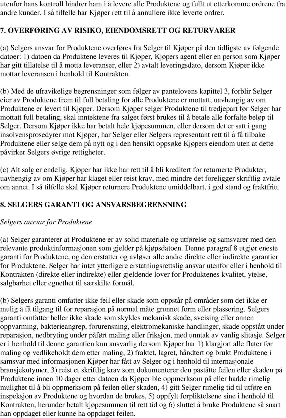 Kjøpers agent eller en person som Kjøper har gitt tillatelse til å motta leveranser, eller 2) avtalt leveringsdato, dersom Kjøper ikke mottar leveransen i henhold til Kontrakten.