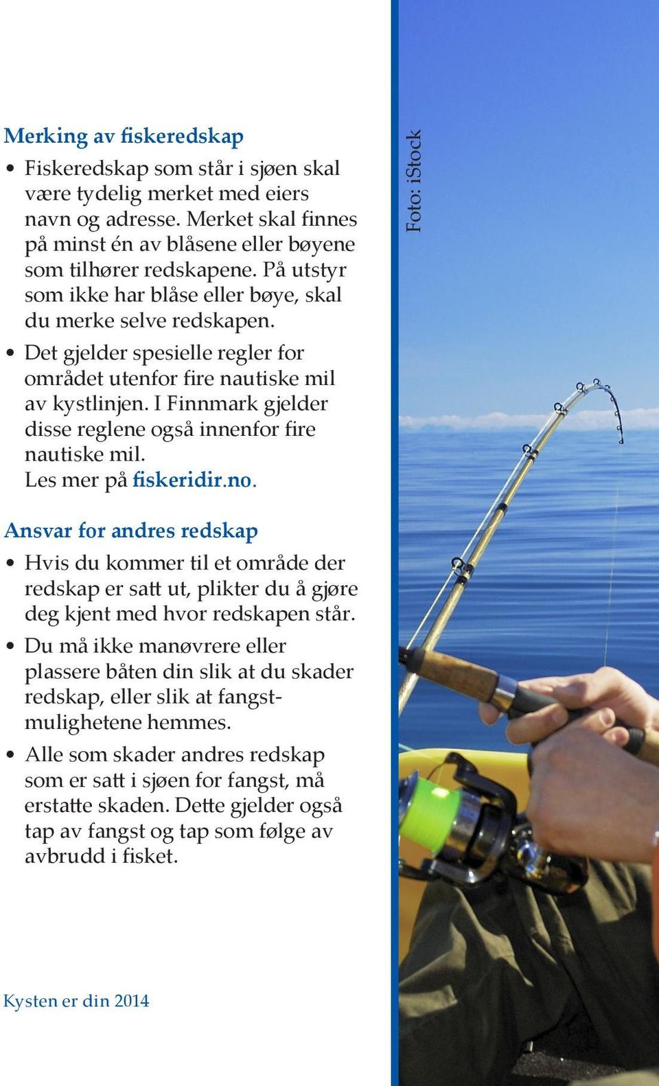 I Finnmark gjelder disse reglene også innenfor fire nautiske mil. Les mer på fiskeridir.no.