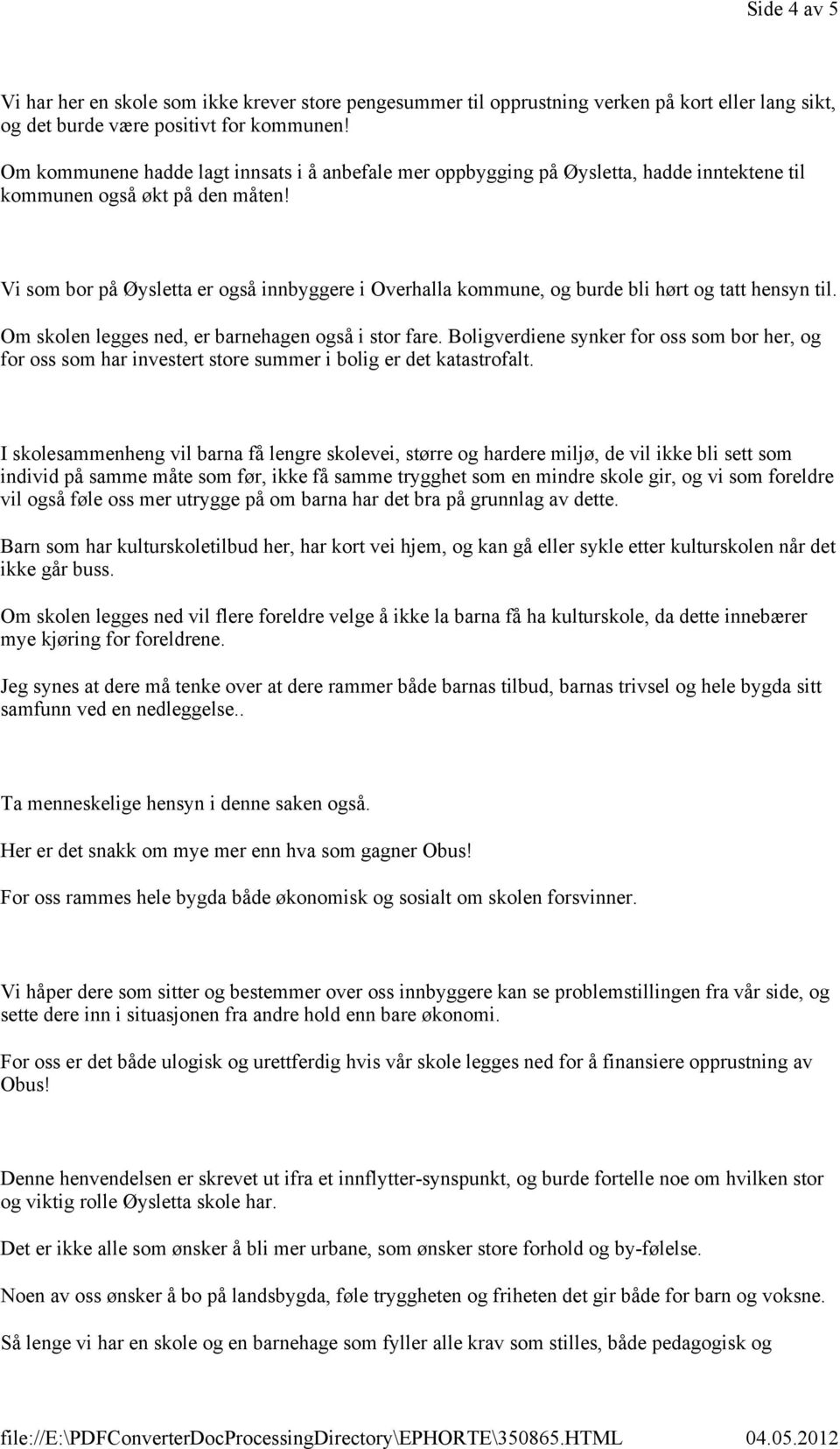 Vi som bor på Øysletta er også innbyggere i Overhalla kommune, og burde bli hørt og tatt hensyn til. Om skolen legges ned, er barnehagen også i stor fare.