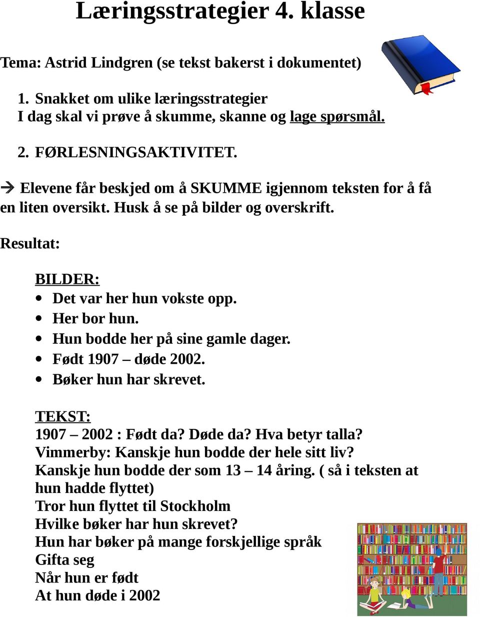 Hun bodde her på sine gamle dager. Født 1907 døde 2002. Bøker hun har skrevet. TEKST: 1907 2002 : Født da? Døde da? Hva betyr talla? Vimmerby: Kanskje hun bodde der hele sitt liv?