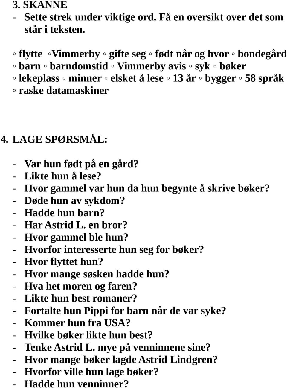 LAGE SPØRSMÅL: - Var hun født på en gård? - Likte hun å lese? - Hvor gammel var hun da hun begynte å skrive bøker? - Døde hun av sykdom? - Hadde hun barn? - Har Astrid L. en bror?