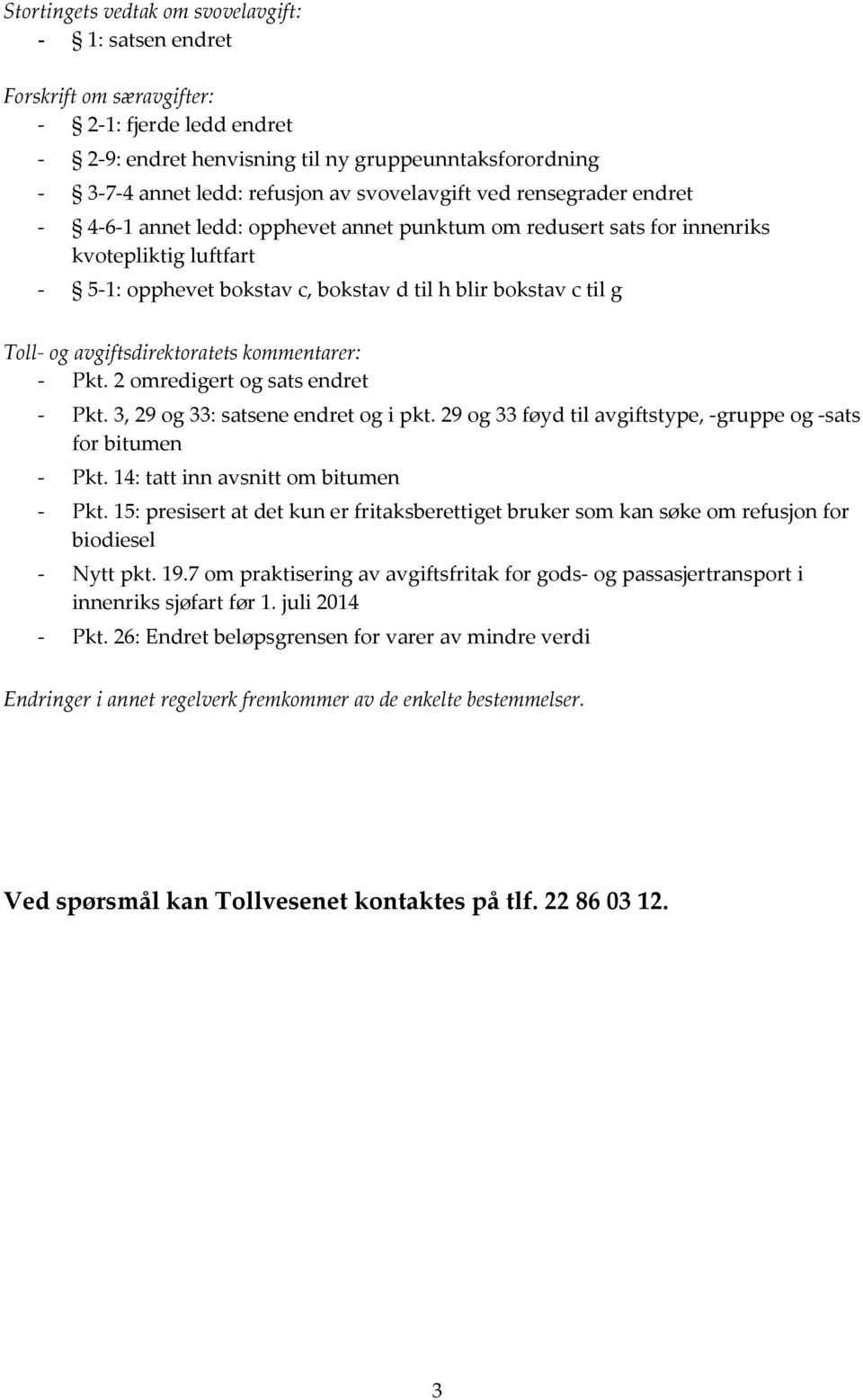 Toll- og avgiftsdirektoratets kommentarer: - Pkt. 2 omredigert og sats endret - Pkt. 3, 29 og 33: satsene endret og i pkt. 29 og 33 føyd til avgiftstype, -gruppe og -sats for bitumen - Pkt.