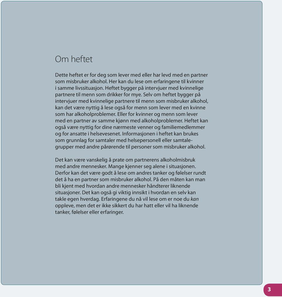Selv om heftet bygger på intervjuer med kvinnelige partnere til menn som misbruker alkohol, kan det være nyttig å lese også for menn som lever med en kvinne som har alkoholproblemer.