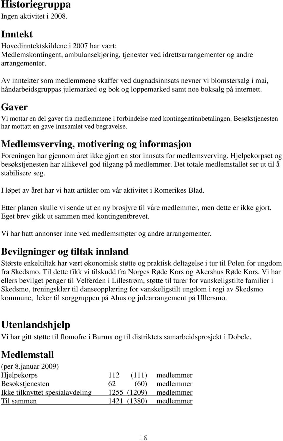 Gaver Vi mottar en del gaver fra medlemmene i forbindelse med kontingentinnbetalingen. Besøkstjenesten har mottatt en gave innsamlet ved begravelse.