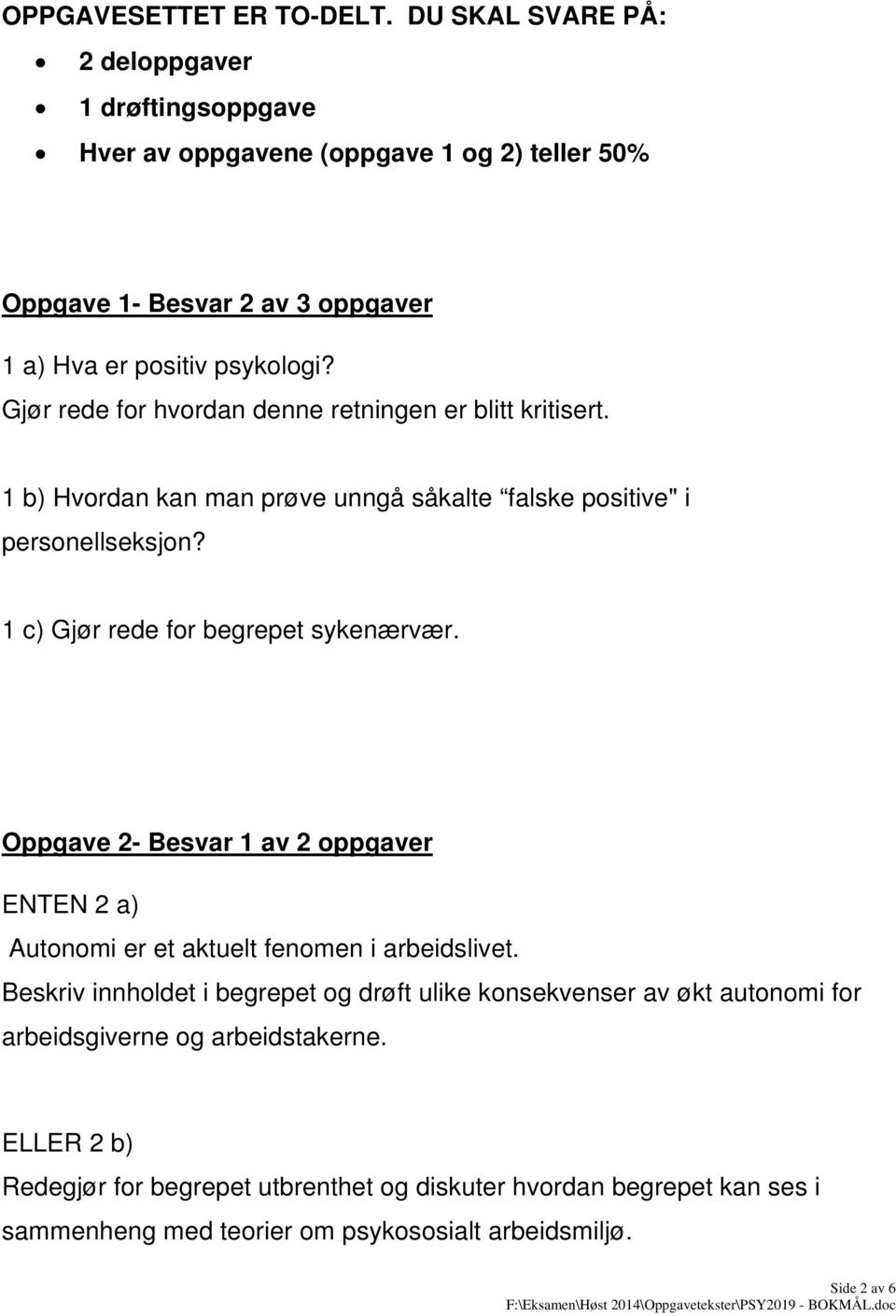 Gjør rede for hvordan denne retningen er blitt kritisert. 1 b) Hvordan kan man prøve unngå såkalte falske positive" i personellseksjon? 1 c) Gjør rede for begrepet sykenærvær.