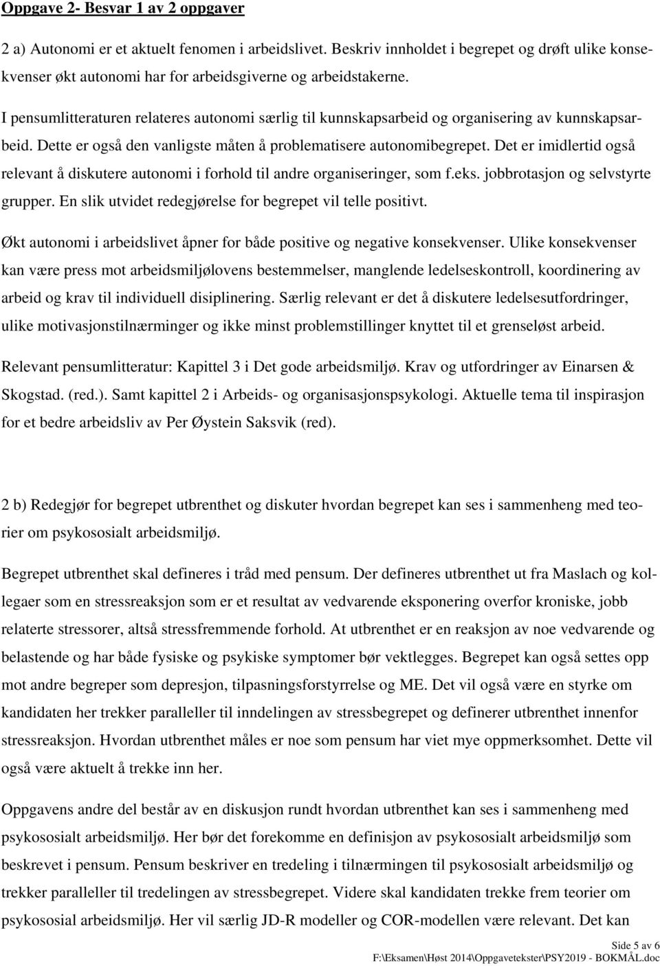 Det er imidlertid også relevant å diskutere autonomi i forhold til andre organiseringer, som f.eks. jobbrotasjon og selvstyrte grupper. En slik utvidet redegjørelse for begrepet vil telle positivt.