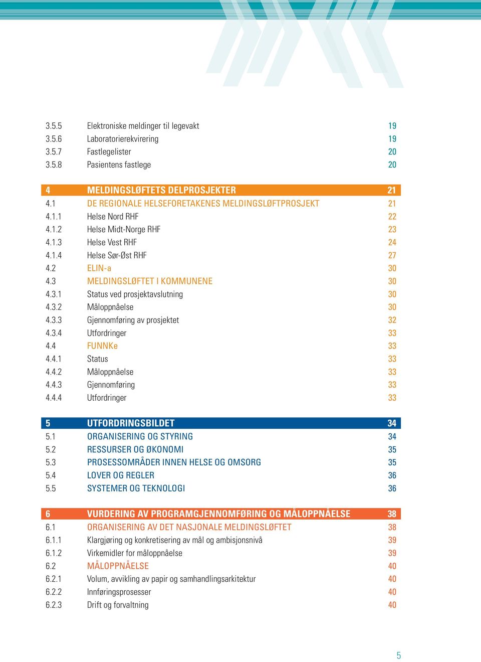 3 MELDINGSLØFTET I KOMMUNENE 30 4.3.1 Status ved prosjektavslutning 30 4.3.2 Måloppnåelse 30 4.3.3 Gjennomføring av prosjektet 32 4.3.4 Utfordringer 33 4.4 FUNNKe 33 4.4.1 Status 33 4.4.2 Måloppnåelse 33 4.