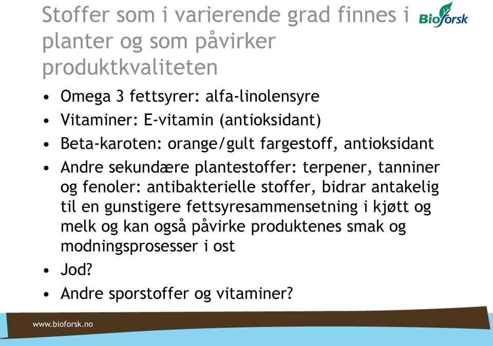 sekundære plantestoffer: terpener, tanniner og fenoler: antibakterielle stoffer, bidrar antakelig til en gunstigere