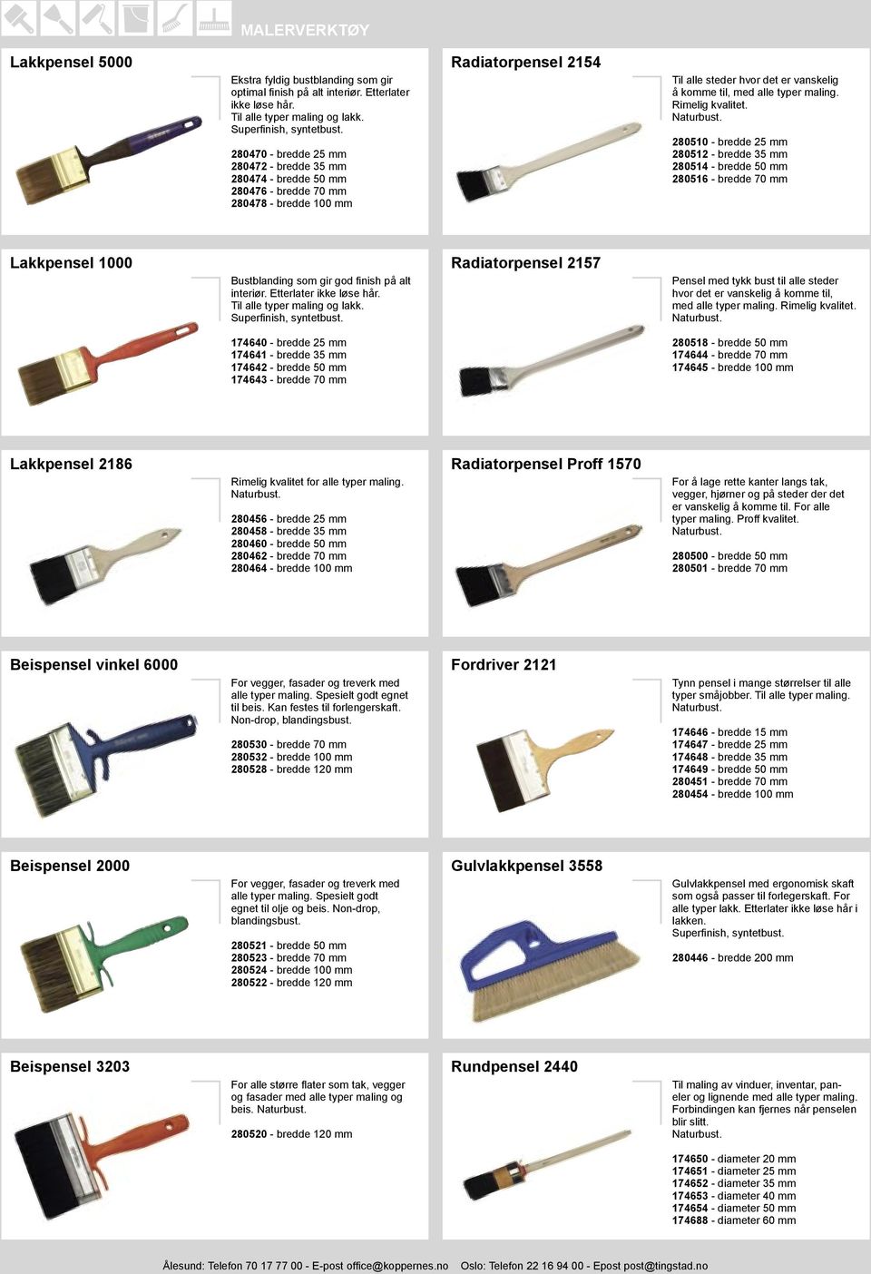 maling. Rimelig kvalitet. 280510 - bredde 25 mm 280512 - bredde 35 mm 280514 - bredde 50 mm 280516 - bredde 70 mm Lakkpensel 1000 Bustblanding som gir god finish på alt interiør.