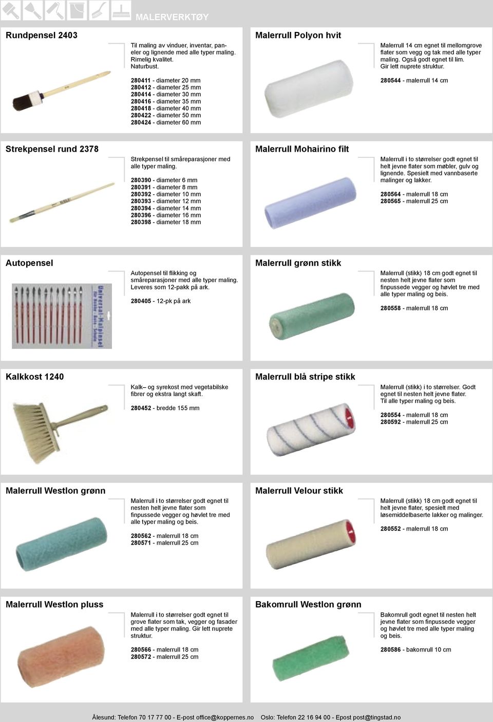 280411 - diameter 20 mm 280412 - diameter 25 mm 280414 - diameter 30 mm 280416 - diameter 35 mm 280418 - diameter 40 mm 280422 - diameter 50 mm 280424 - diameter 60 mm 280544 - malerrull 14 cm