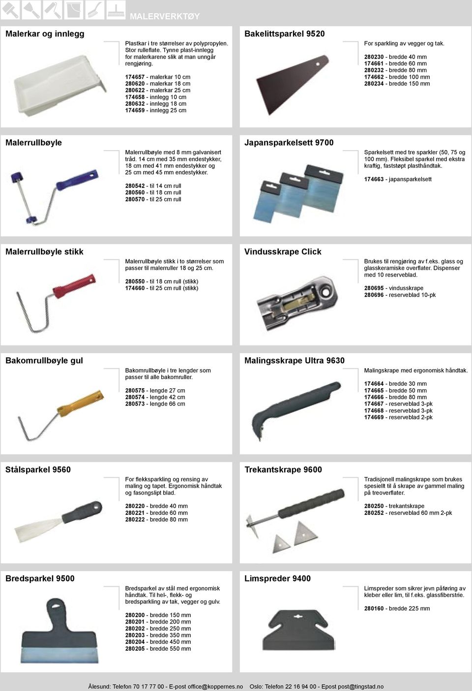 280230 - bredde 40 mm 174661 - bredde 60 mm 280232 - bredde 80 mm 174662 - bredde 100 mm 280234 - bredde 150 mm Malerrullbøyle Malerrullbøyle med 8 mm galvanisert tråd.