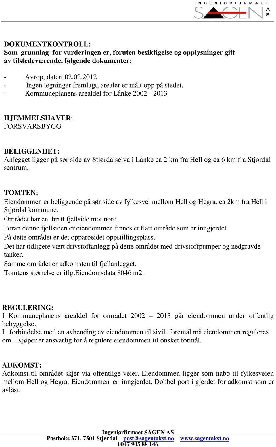 - Kommuneplanens arealdel for Lånke 2002-2013 HJEMMELSHAVER: FORSVARSBYGG BELIGGENHET: Anlegget ligger på sør side av Stjørdalselva i Lånke ca 2 km fra Hell og ca 6 km fra Stjørdal sentrum.