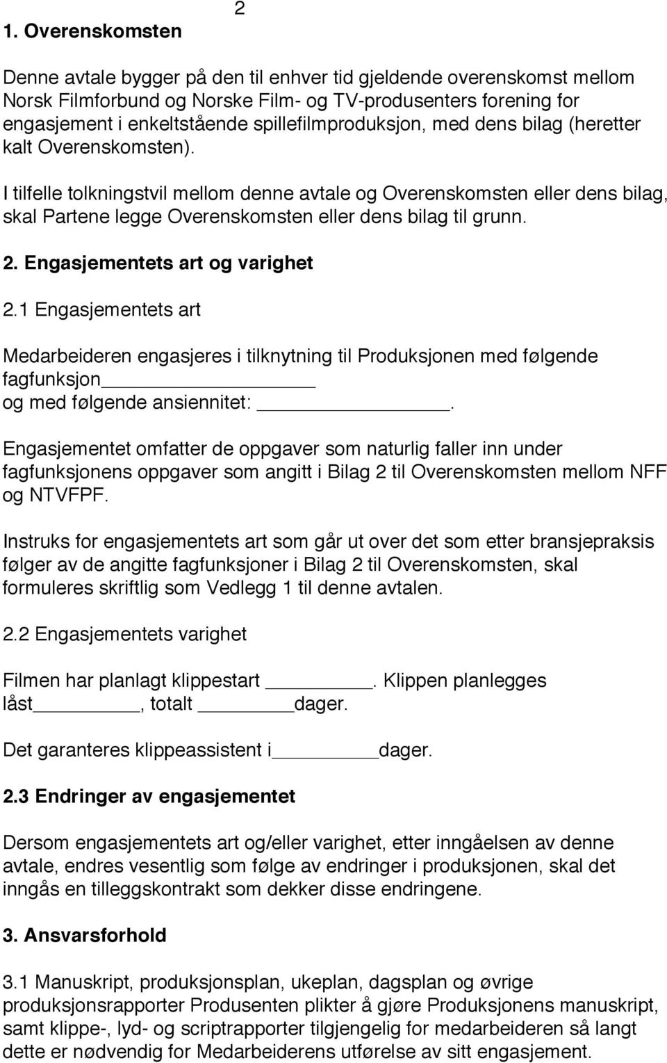 I tilfelle tolkningstvil mellom denne avtale og Overenskomsten eller dens bilag, skal Partene legge Overenskomsten eller dens bilag til grunn. 2. Engasjementets art og varighet 2.