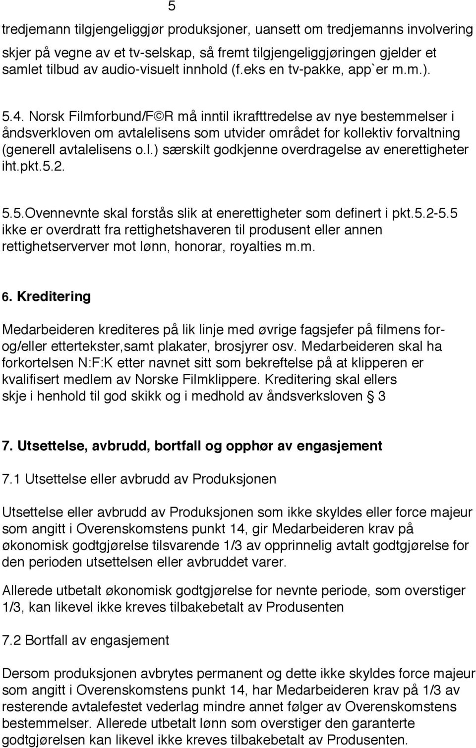 Norsk Filmforbund/F R må inntil ikrafttredelse av nye bestemmelser i åndsverkloven om avtalelisens som utvider området for kollektiv forvaltning (generell avtalelisens o.l.) særskilt godkjenne overdragelse av enerettigheter iht.