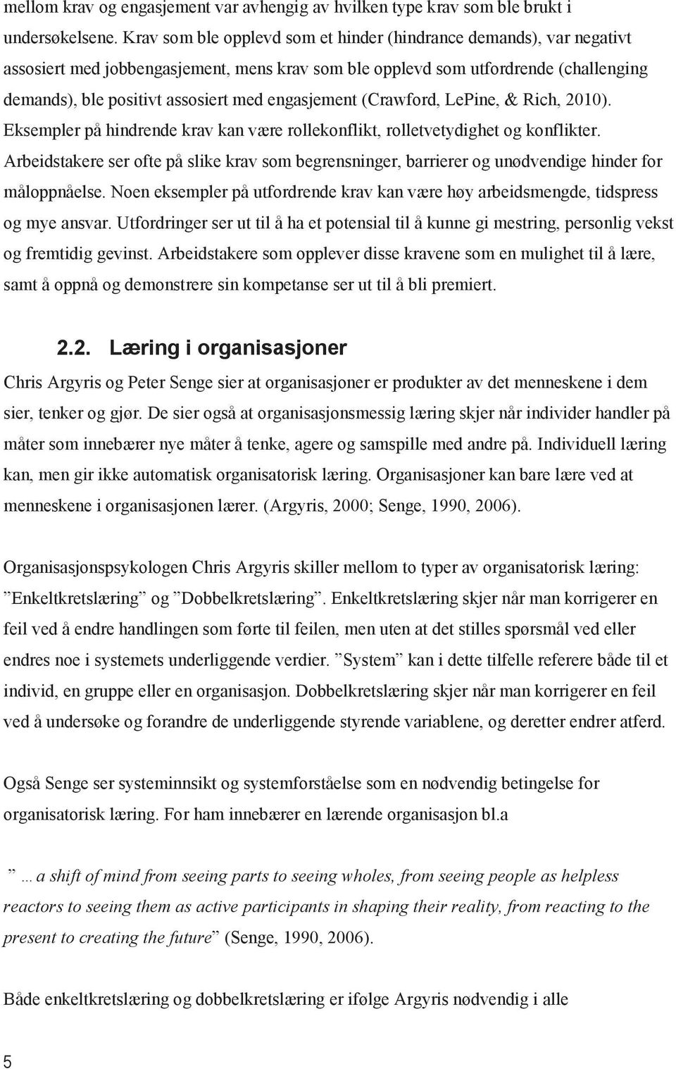 engasjement (Crawford, LePine, & Rich, 2010). Eksempler på hindrende krav kan være rollekonflikt, rolletvetydighet og konflikter.