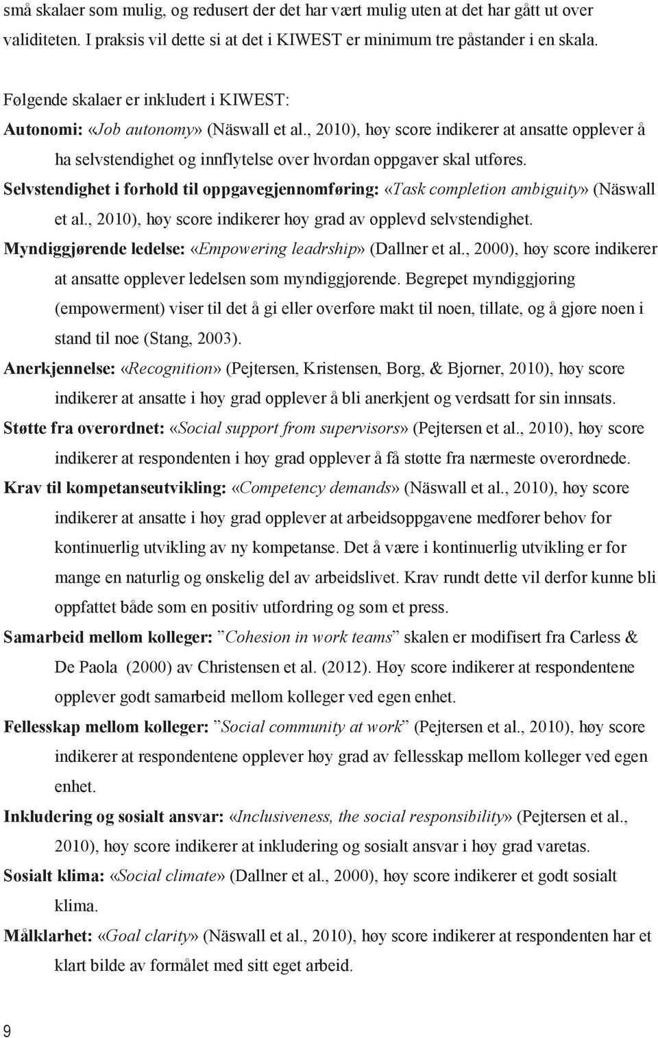 Selvstendighet i forhold til oppgavegjennomføring: «Task completion ambiguity» (Näswall et al., 2010), høy score indikerer høy grad av opplevd selvstendighet.