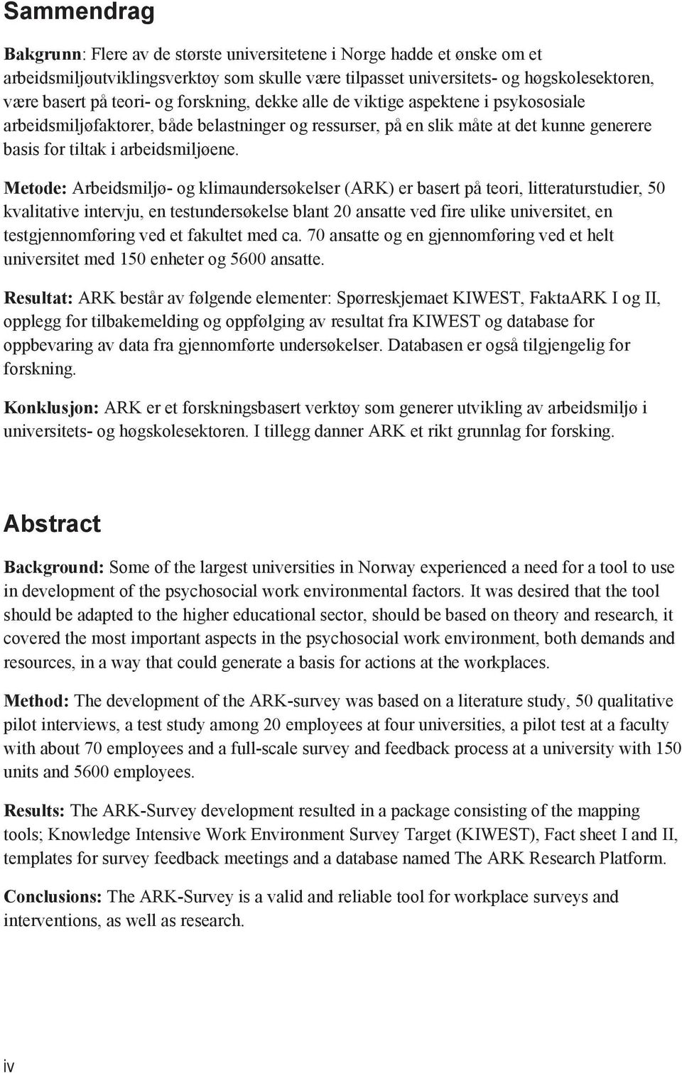 Metode: Arbeidsmiljø- og klimaundersøkelser (ARK) er basert på teori, litteraturstudier, 50 kvalitative intervju, en testundersøkelse blant 20 ansatte ved fire ulike universitet, en testgjennomføring