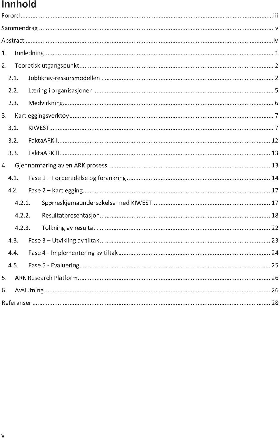 .. 14 4.2. Fase 2 Kartlegging... 17 4.2.1. Spørreskjemaundersøkelse med KIWEST... 17 4.2.2. Resultatpresentasjon... 18 4.2.3. Tolkning av resultat... 22 4.3. Fase 3 Utvikling av tiltak.