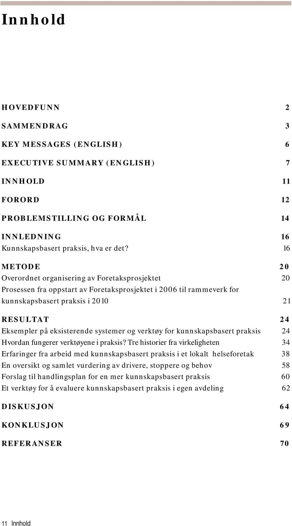 eksisterende systemer og verktøy for kunnskapsbasert praksis 24 Hvordan fungerer verktøyene i praksis?