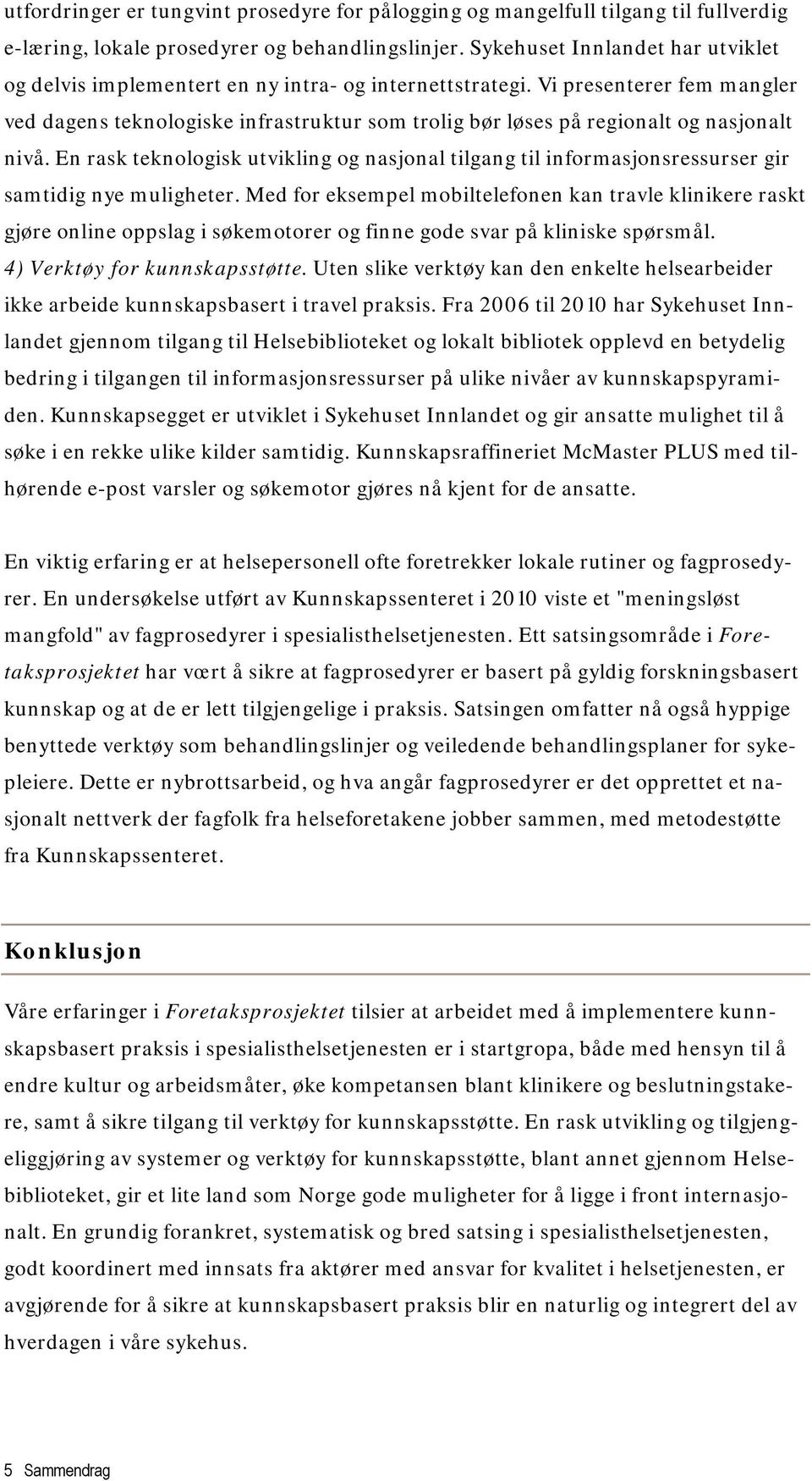 Vi presenterer fem mangler ved dagens teknologiske infrastruktur som trolig bør løses på regionalt og nasjonalt nivå.