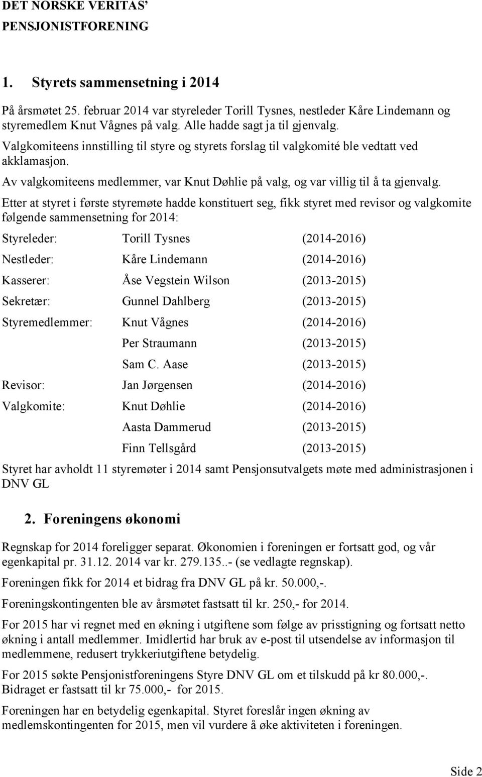 Etter at styret i første styremøte hadde konstituert seg, fikk styret med revisor og valgkomite følgende sammensetning for 2014: Styreleder: Torill Tysnes (2014-2016) Nestleder: Kåre Lindemann