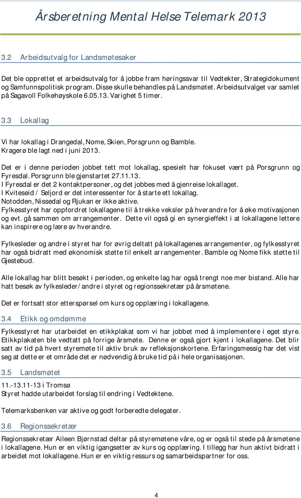 Det er i denne perioden jobbet tett mot lokallag, spesielt har fokuset vært på Porsgrunn og Fyresdal. Porsgrunn ble gjenstartet 27.11.13.