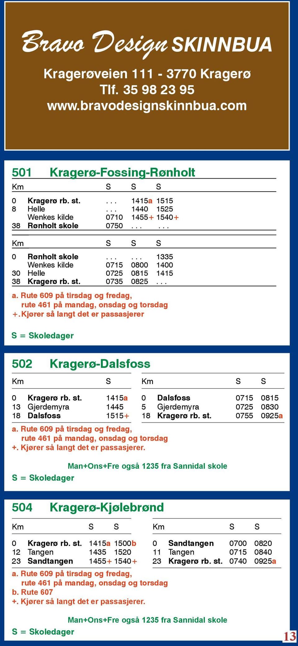 Rute 609 på tirsdag og fredag, rute 461 på mandag, onsdag og torsdag +. Kjører så langt det er passasjerer S = Skoledager 502 Kragerø-Dalsfoss Km S Km S S 0 Kragerø rb. st.