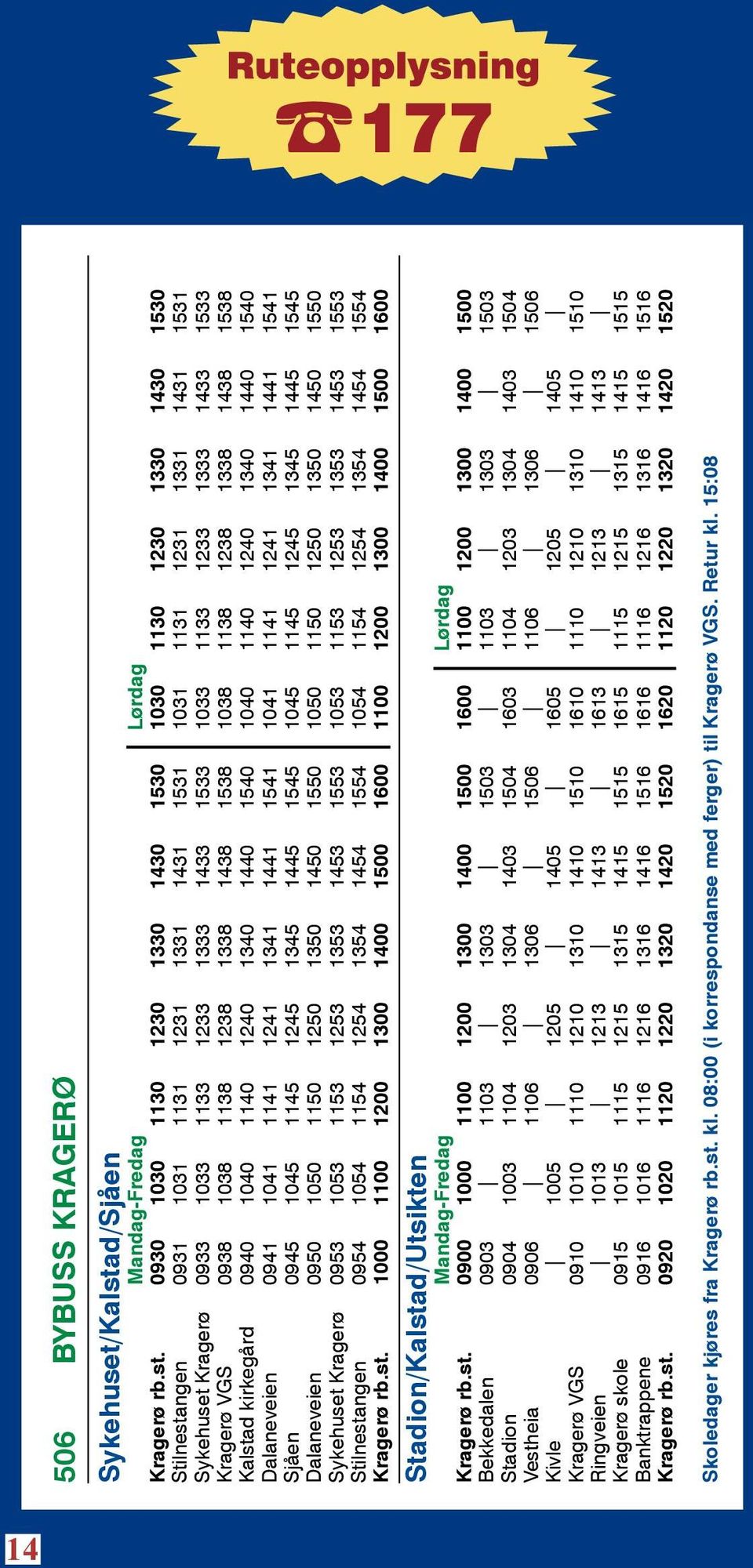 0930 1030 1130 1230 1330 1430 1530 1030 1130 1230 1330 1430 1530 Stilnestangen 0931 1031 1131 1231 1331 1431 1531 1031 1131 1231 1331 1431 1531 Sykehuset Kragerø 0933 1033 1133 1233 1333 1433 1533