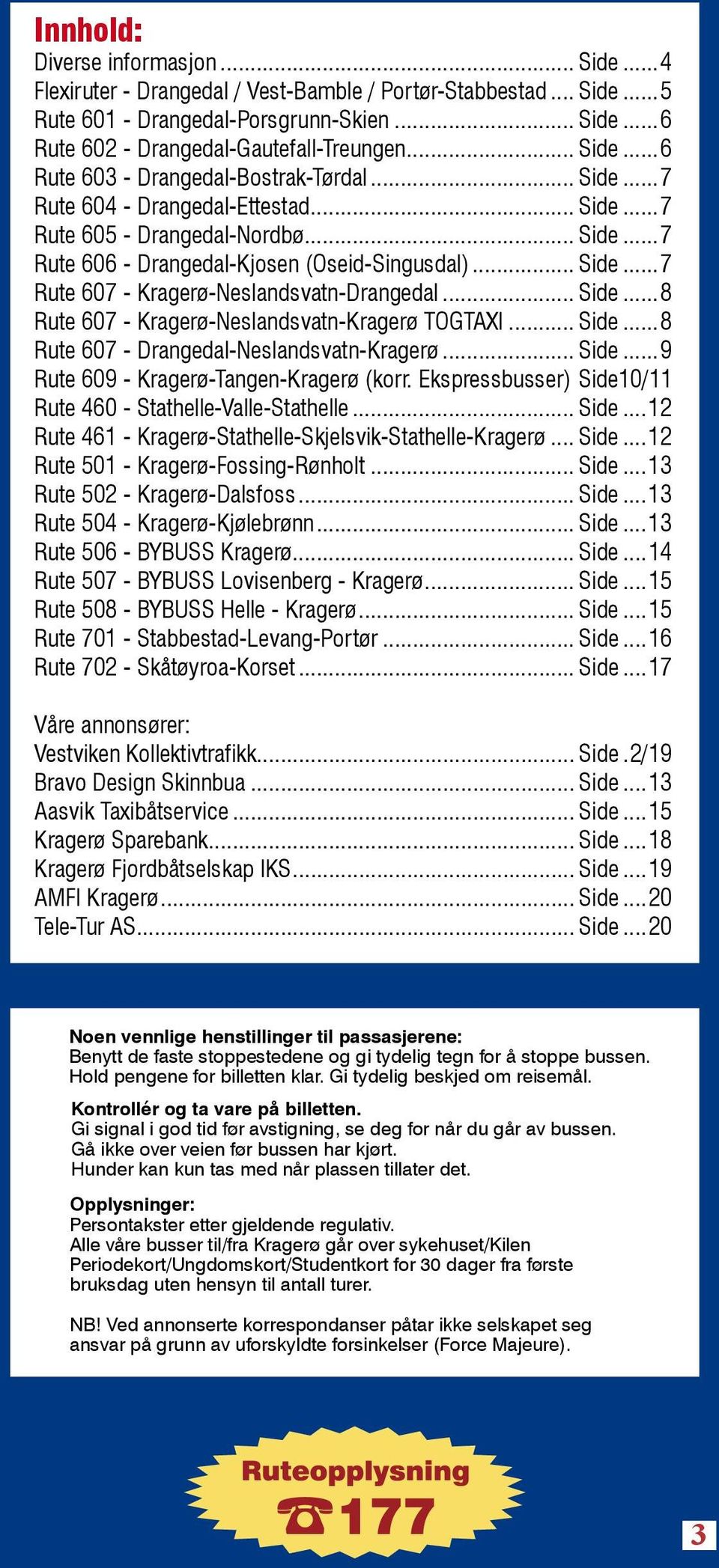 .. Side...8 Rute 607 - Kragerø-Neslandsvatn-Kragerø TOGTAXI... Side...8 Rute 607 - Drangedal-Neslandsvatn-Kragerø... Side...9 Rute 609 - Kragerø-Tangen-Kragerø (korr. Ekspressbusser).Side.10/11 Rute 460 - Stathelle-Valle-Stathelle.