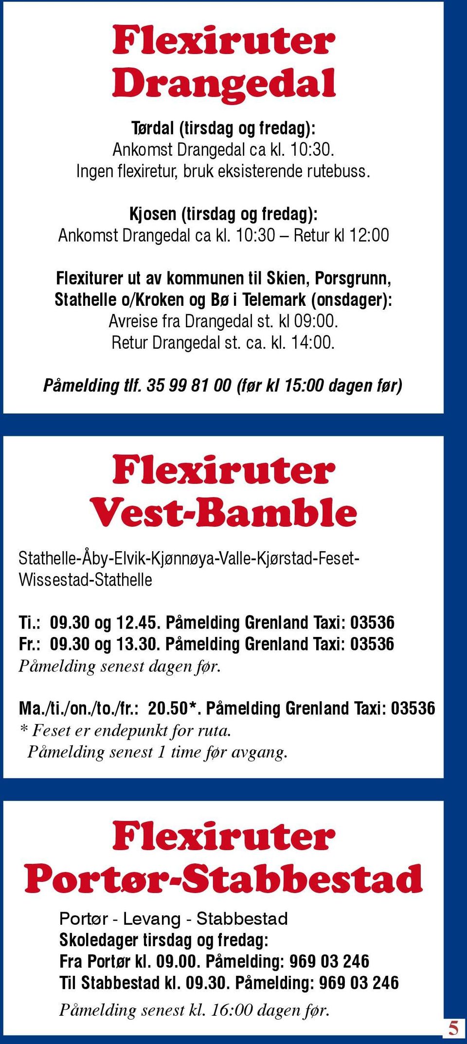 Påmelding tlf. 35 99 81 00 (før kl 15:00 dagen før) Flexiruter Vest-Bamble Stathelle-Åby-Elvik-Kjønnøya-Valle-Kjørstad-Feset- Wissestad-Stathelle Ti.: 09.30 og 12.45.