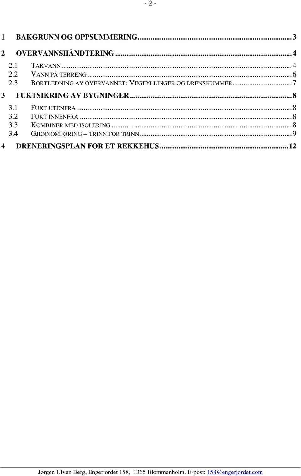 ..7 3 FUKTSIKRING AV BYGNINGER...8 3.1 FUKT UTENFRA...8 3.2 FUKT INNENFRA...8 3.3 KOMBINER MED ISOLERING.