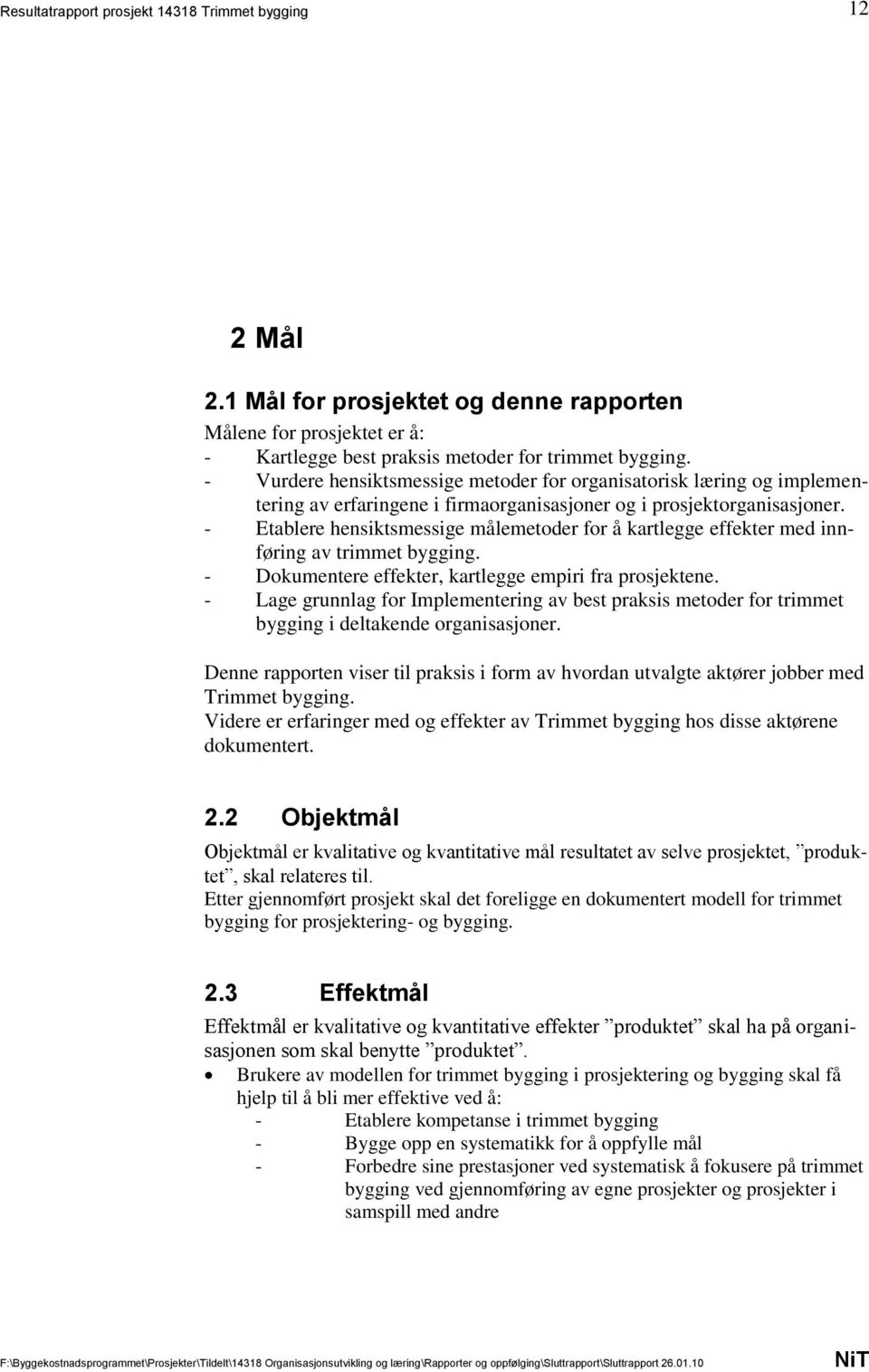 - Etablere hensiktsmessige målemetoder for å kartlegge effekter med innføring av trimmet bygging. - Dokumentere effekter, kartlegge empiri fra prosjektene.