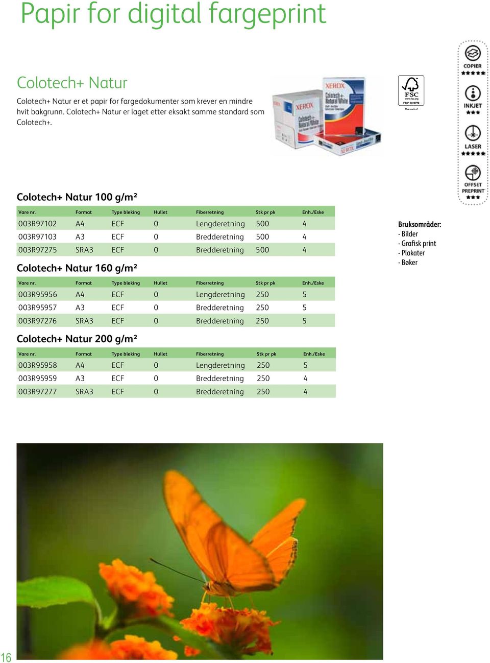 Colotech+ Natur 100 g/m² 003R97102 A4 ECF 0 Lengderetning 500 4 003R97103 A3 ECF 0 Bredderetning 500 4 003R97275 SRA3 ECF 0 Bredderetning 500 4 Colotech+ Natur 160 g/m²