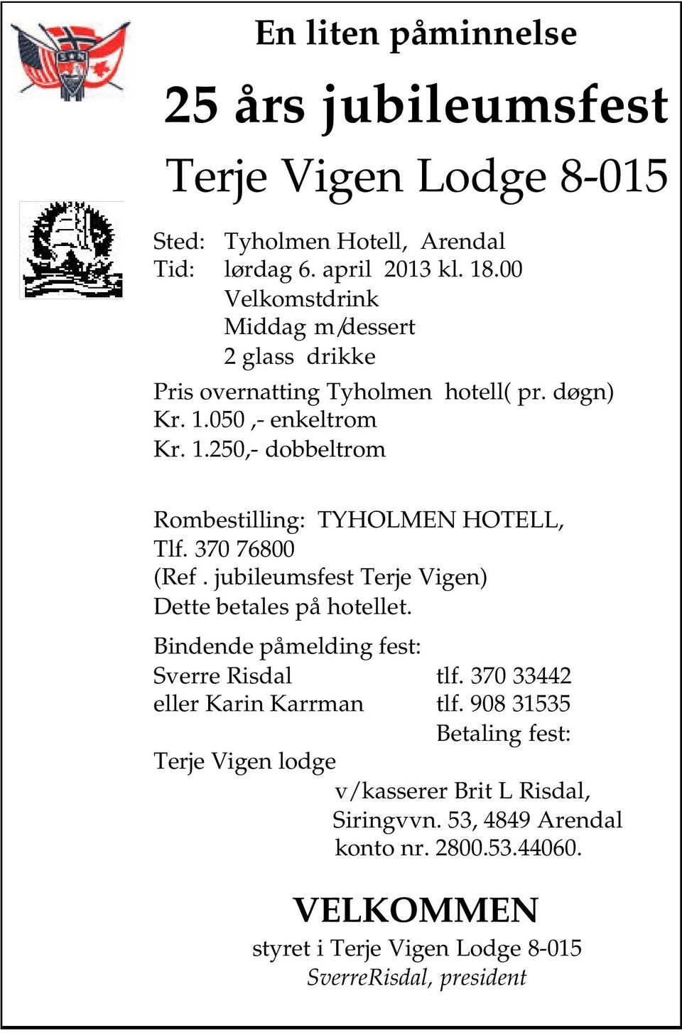370 76800 (Ref. jubileumsfest Terje Vigen) Dette betales på hotellet. Bindende påmelding fest: Sverre Risdal tlf. 370 33442 eller Karin Karrman tlf.
