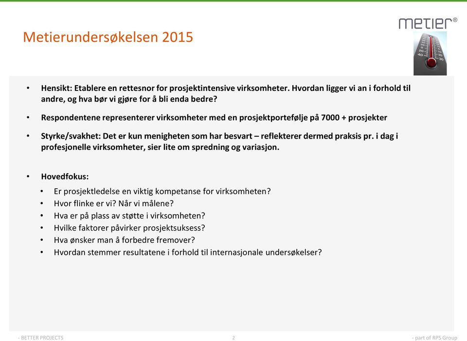 i dag i profesjonelle virksomheter, sier lite om spredning og variasjon. Hovedfokus: Er prosjektledelse en viktig kompetanse for virksomheten? Hvor flinke er vi? Når vi målene?