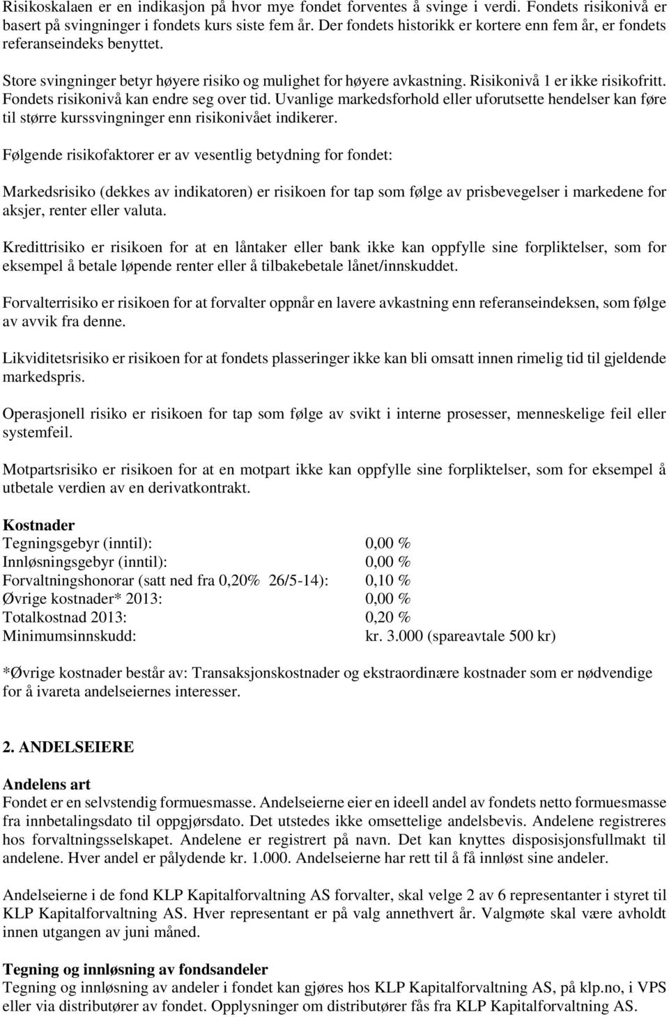 Fondets risikonivå kan endre seg over tid. Uvanlige markedsforhold eller uforutsette hendelser kan føre til større kurssvingninger enn risikonivået indikerer.