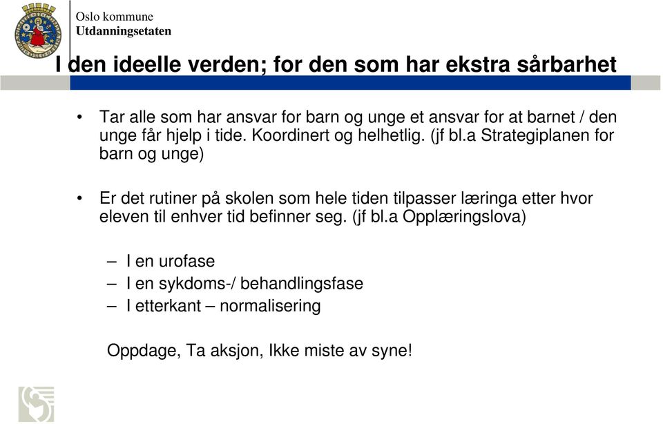 a Strategiplanen for barn og unge) Er det rutiner på skolen som hele tiden tilpasser læringa etter hvor eleven