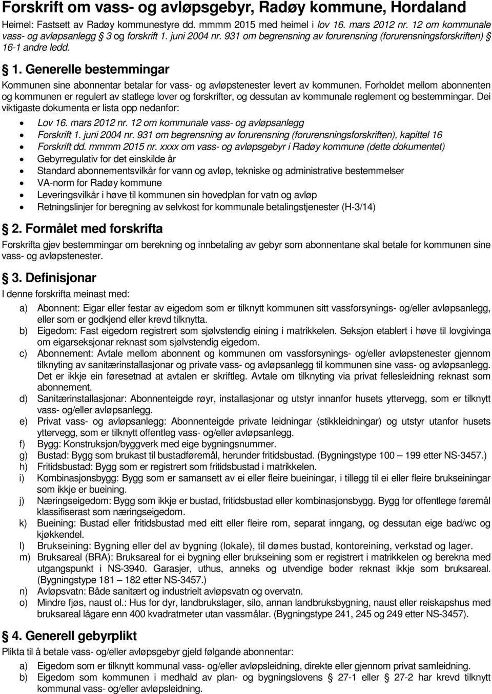 Forholdet mellom abonnenten og kommunen er regulert av statlege lover og forskrifter, og dessutan av kommunale reglement og bestemmingar. Dei viktigaste dokumenta er lista opp nedanfor: Lov 16.