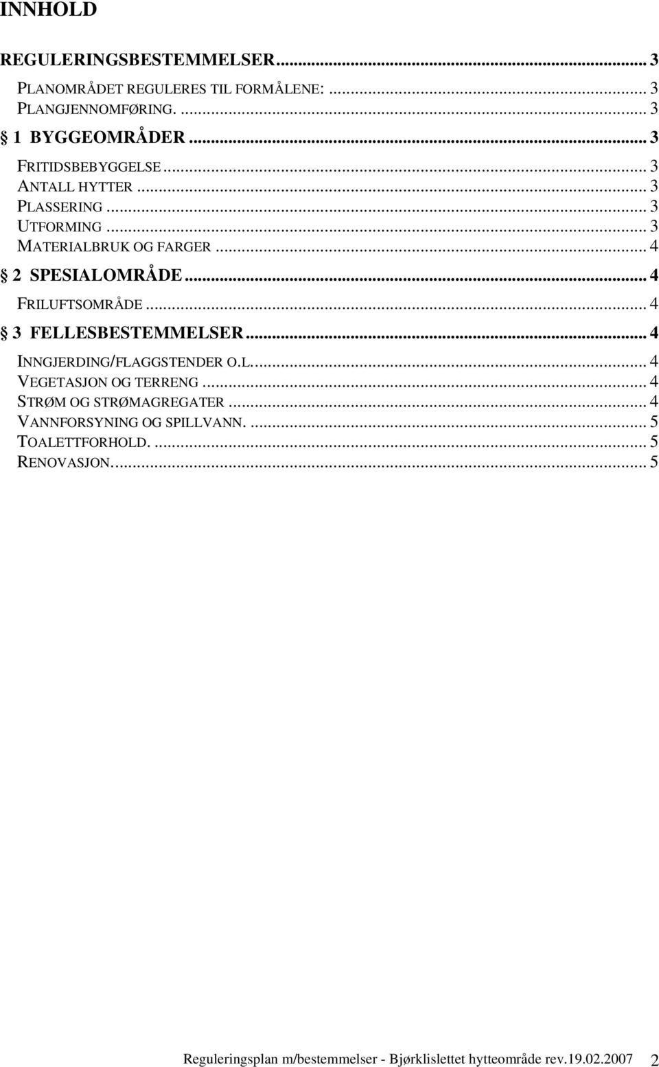 .. 4 FRILUFTSOMRÅDE... 4 3 FELLESBESTEMMELSER... 4 INNGJERDING/FLAGGSTENDER O.L... 4 VEGETASJON OG TERRENG.